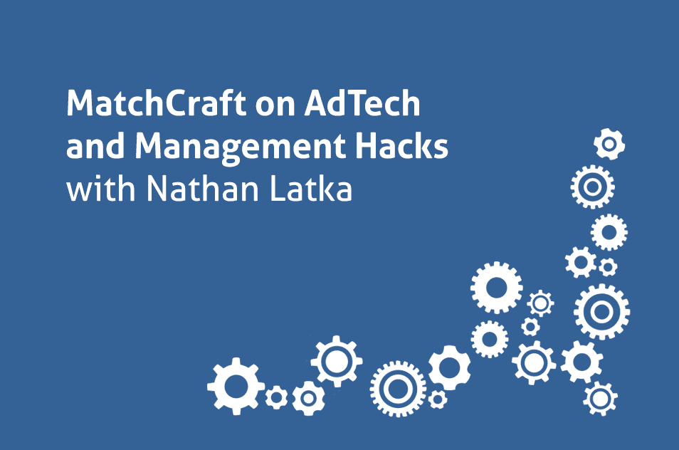 MatchCraft-on-AdTech-and-Management-Hacks-with-Nathan-Latka