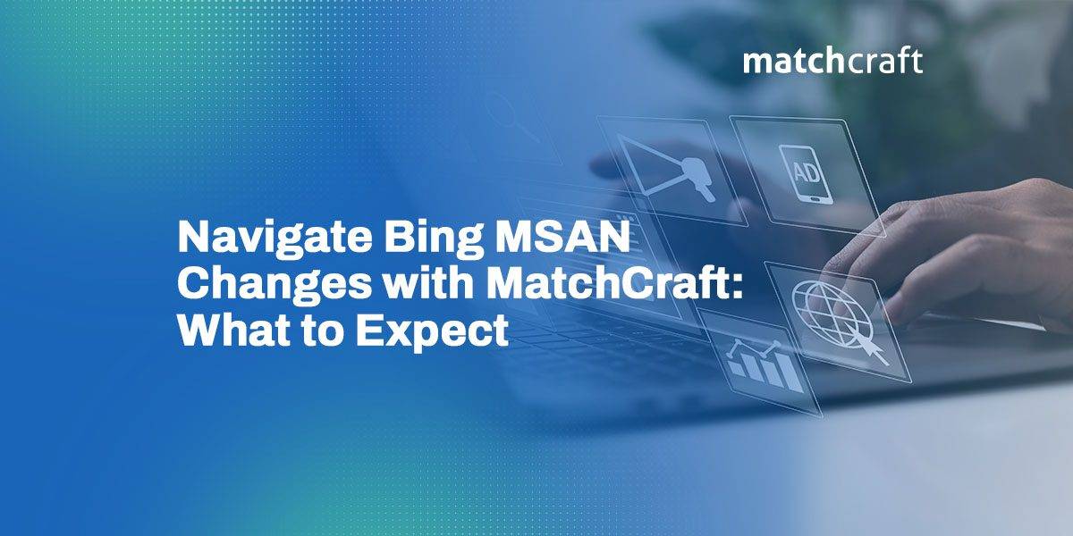 Navigate Bing MSAN Changes with MatchCraft: What to Expect