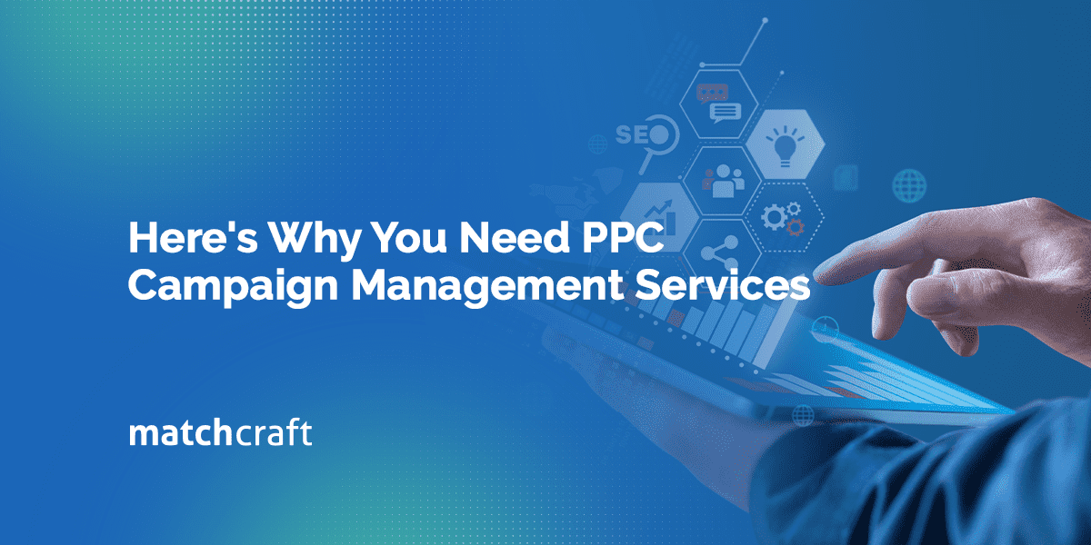 Here’s Why You Need PPC Campaign Management Services