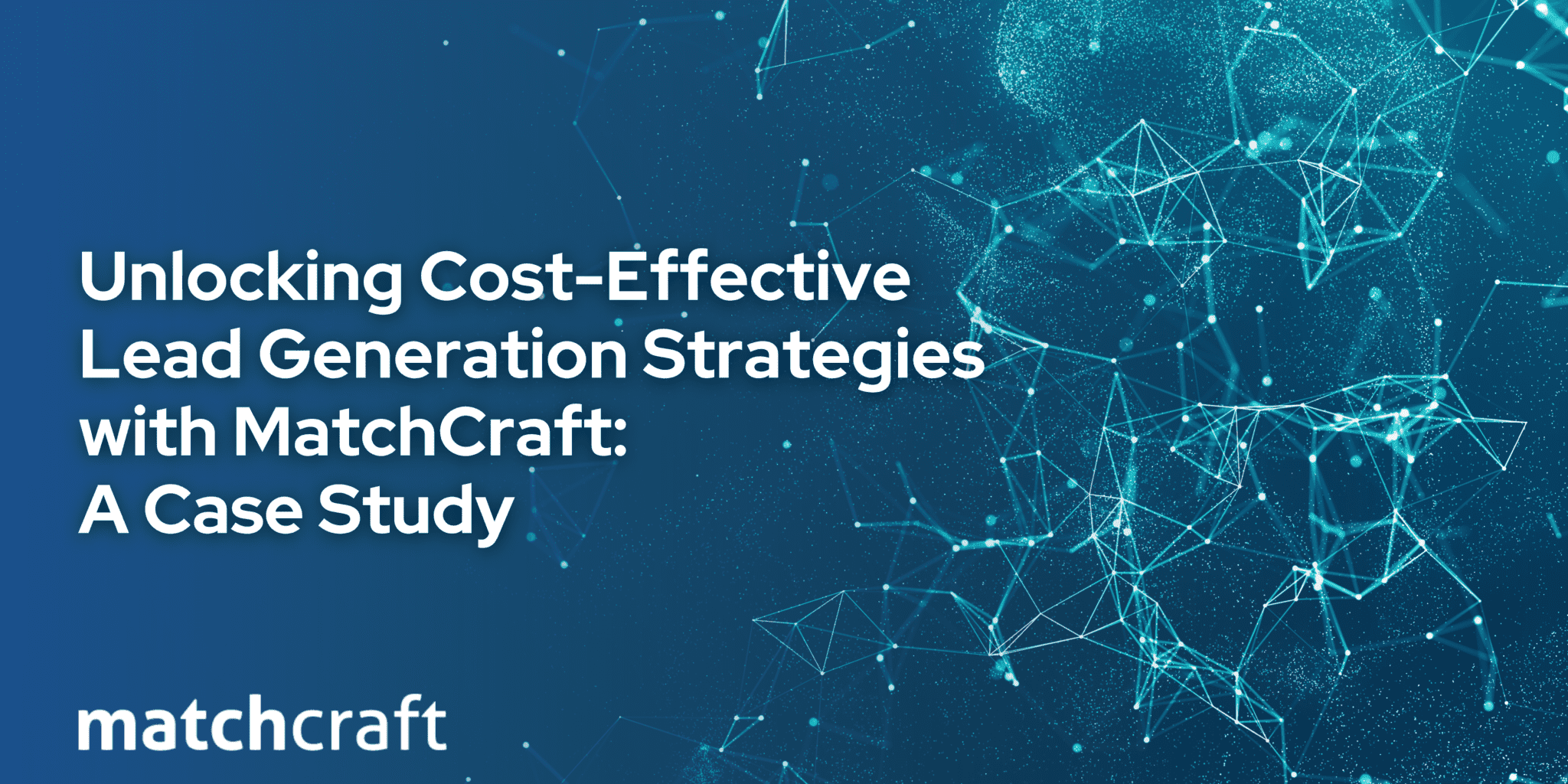 Unlocking Cost-Effective Lead Generation Strategies with MatchCraft: A Case Study