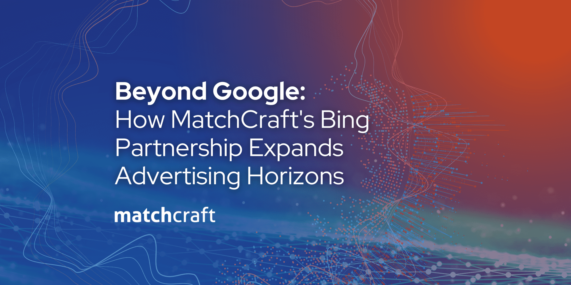 Beyond Google: How MatchCraft’s Bing Partnership Expands Advertising Horizons