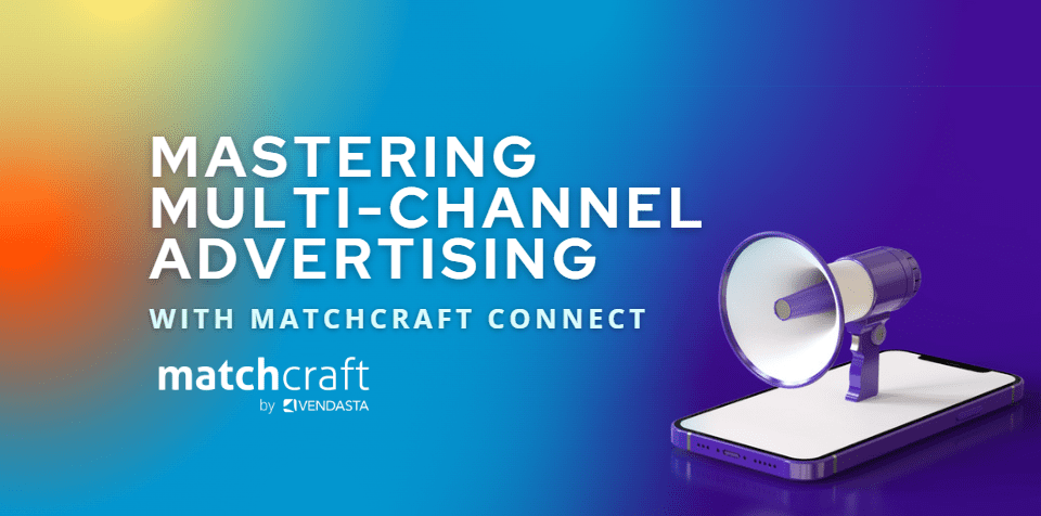 Mastering Multi-Channel Advertising with MatchCraft Connect